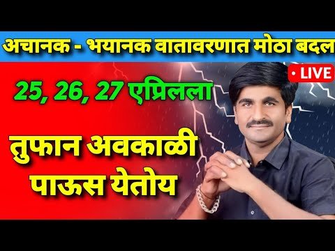 🔴 तुफान अवकाळी पाऊस येतोय!। 25 ते 27 एप्रिल Live हवामान अंदाज। havaman andaj today । weather report